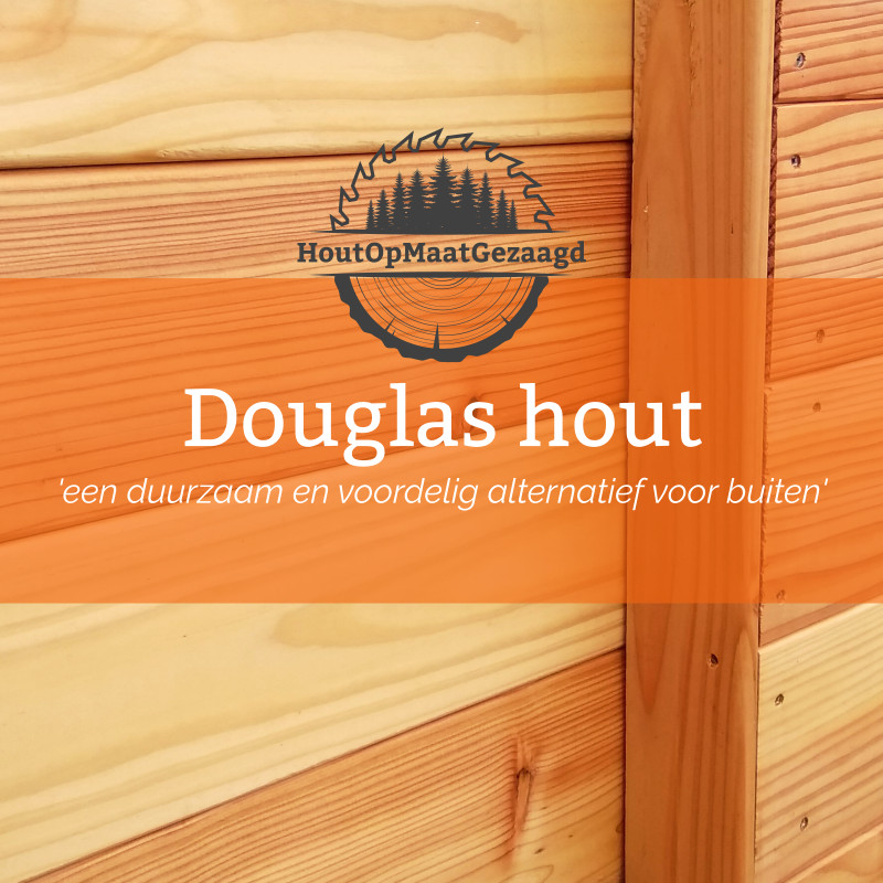 Actie dempen advocaat Daarom kiezen voor Douglas hout! - HoutOpMaatGezaagd.nl